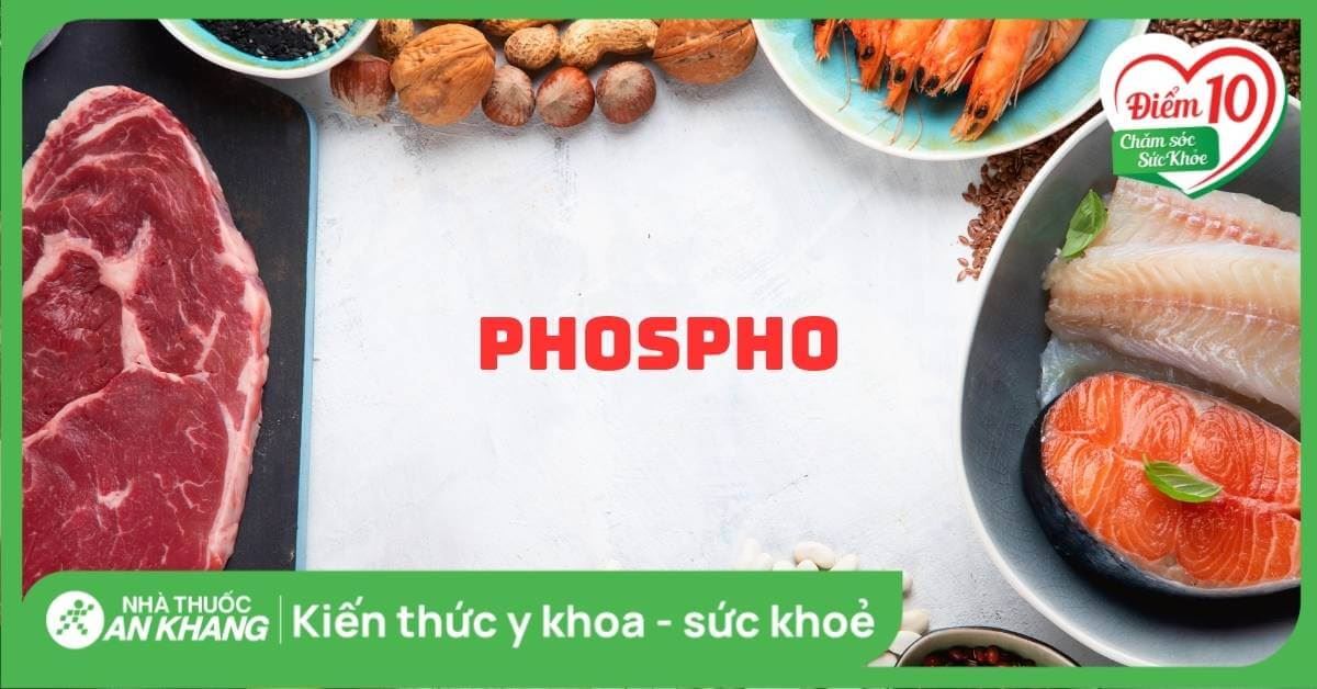 Phospho là gì? Tác dụng, cách dùng, lưu ý cần biết