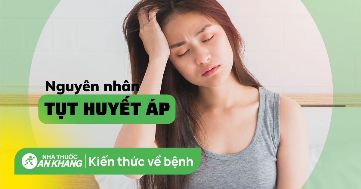 11 nguyên nhân tụt huyết áp thường gặp, bạn không nên chủ quan