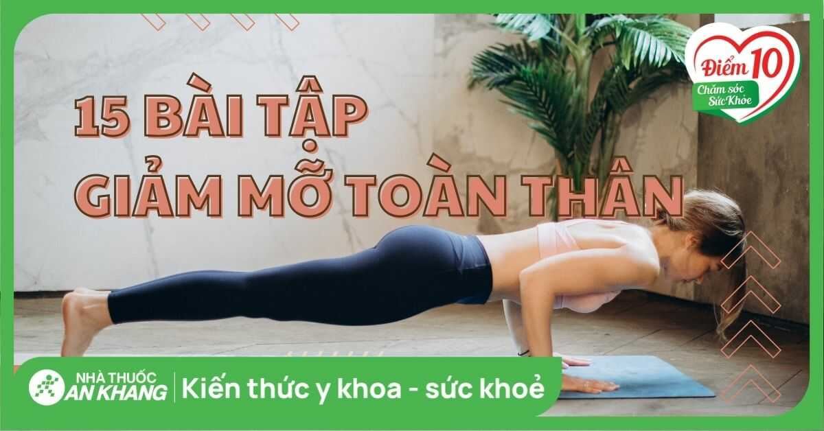 15 bài tập giảm mỡ toàn thân không cần dụng cụ đơn giản, hiệu quả