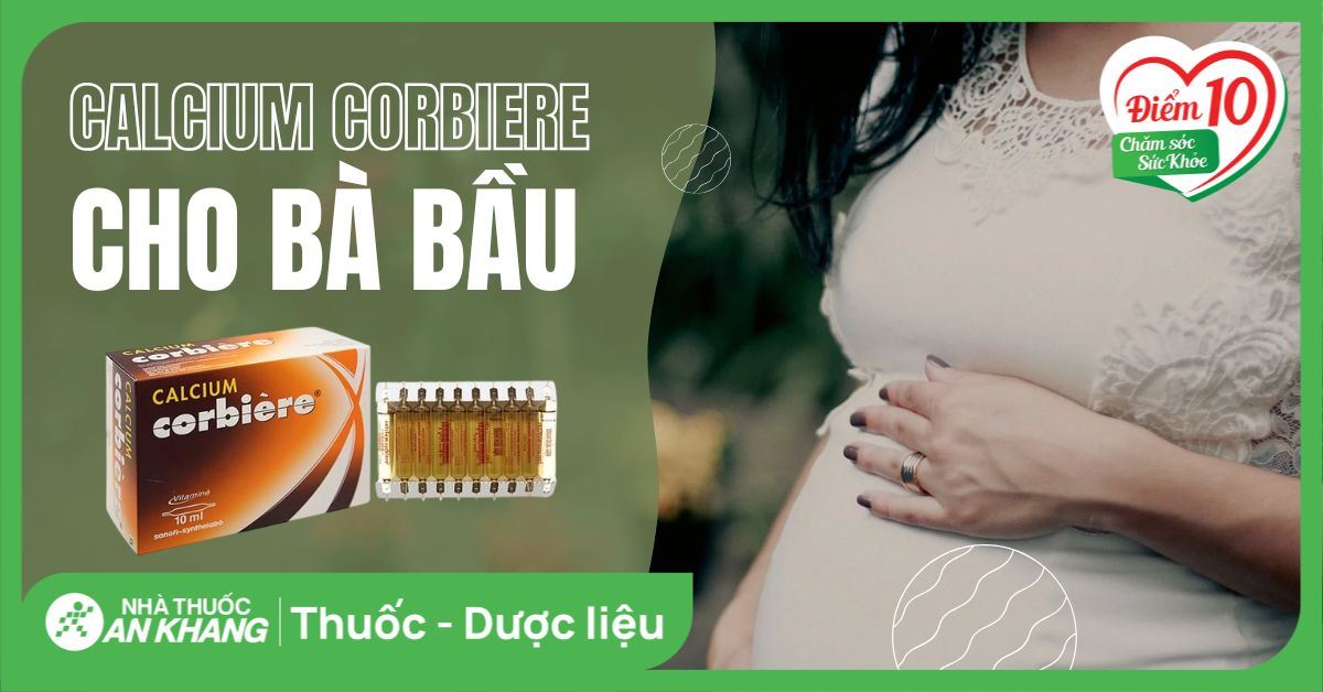 Calcium Corbiere cho bà bầu có tốt không? Giá bao nhiêu? Cách dùng và lưu ý khi sử dụng