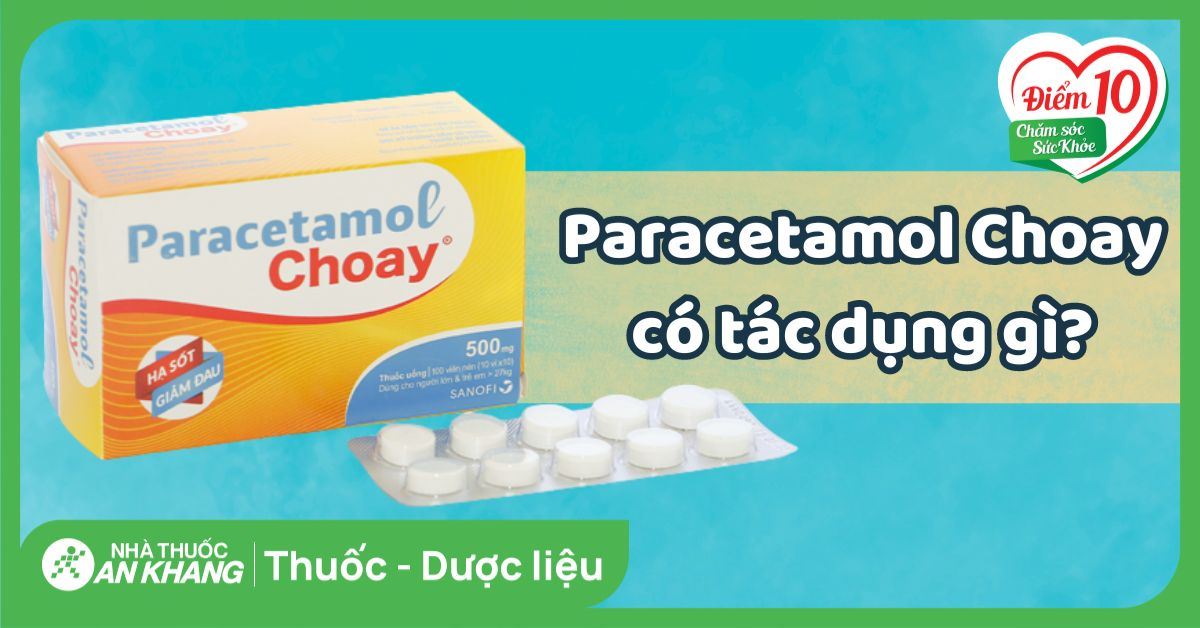 Thuốc Paracetamol Choay có tác dụng gì? 4 công dụng thuốc