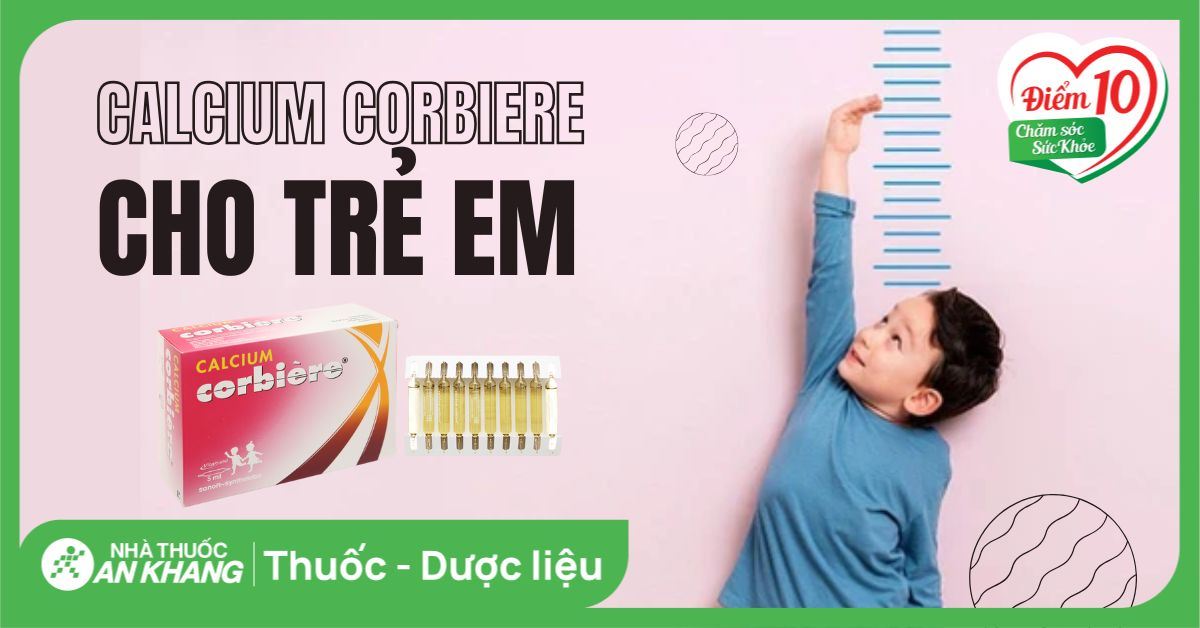 Calcium Corbiere 5ml cho trẻ mấy tuổi? Uống trong bao lâu và cách uống