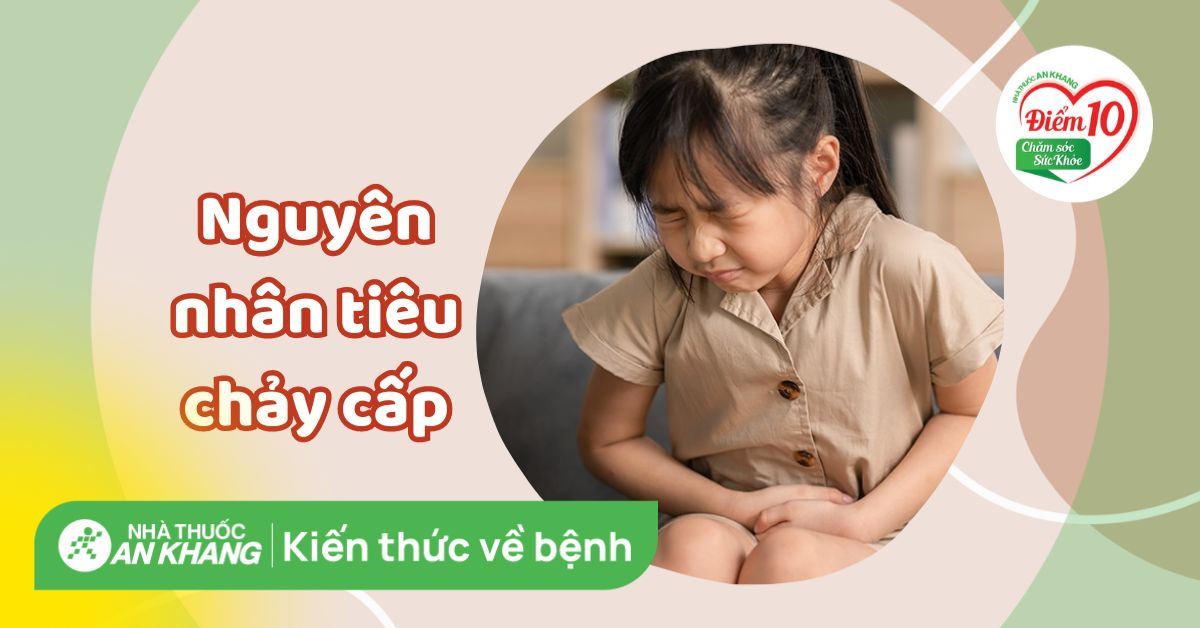 4 nguyên nhân tiêu chảy cấp giúp bạn nhận biết bệnh chính xác