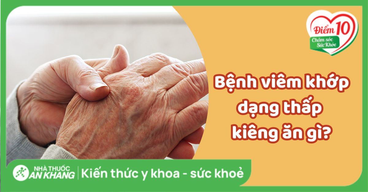 Người bệnh viêm khớp dạng thấp kiêng ăn gì để tốt cho xương