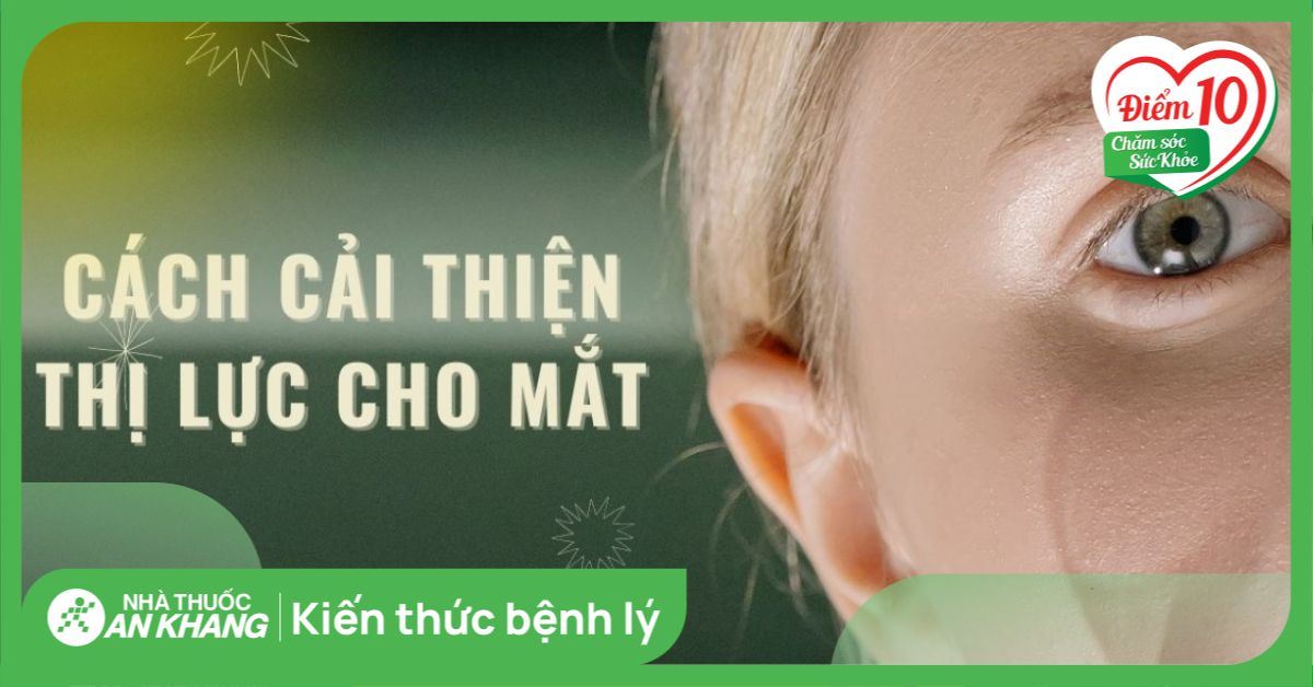 8 cách cải thiện thị lực đơn giản cho đôi mắt sáng khỏe