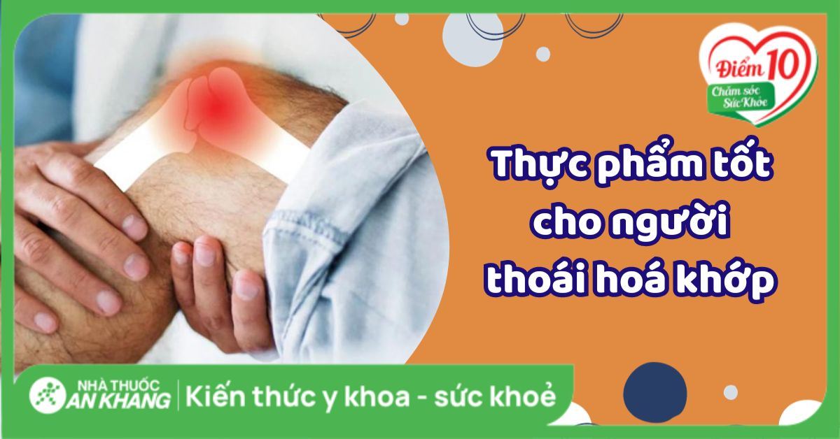 Thoái hóa khớp nên ăn gì? 11 thực phẩm tốt cho người thoái hoá khớp