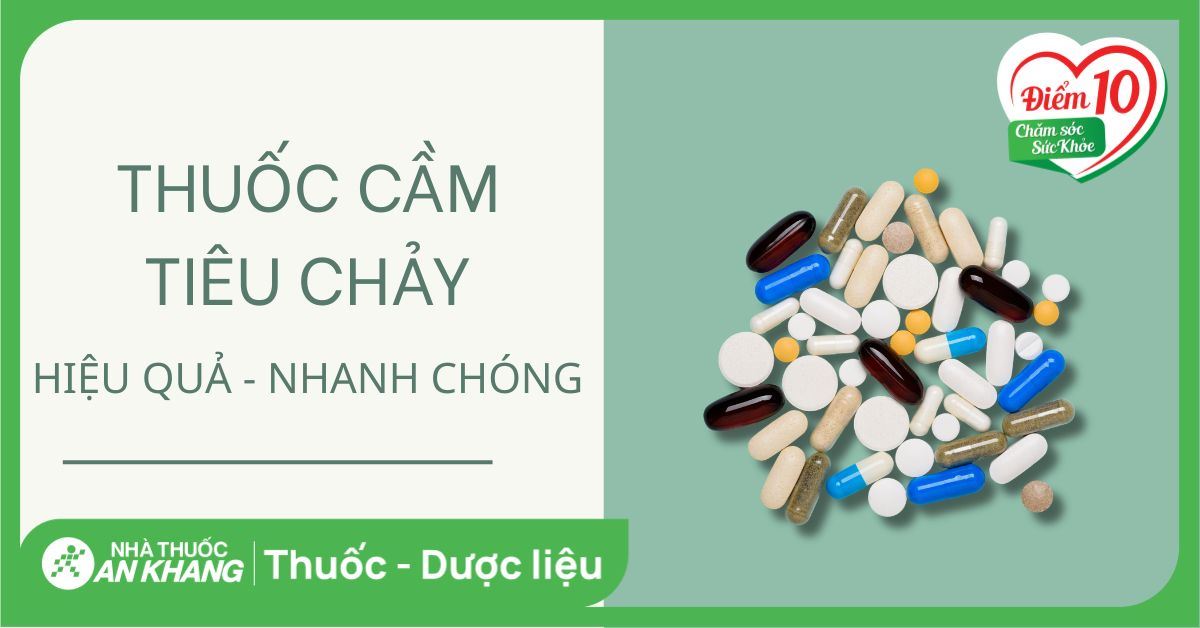 5 nhóm thuốc cầm tiêu chảy hiệu quả nhanh chóng bạn không thể bỏ qua
