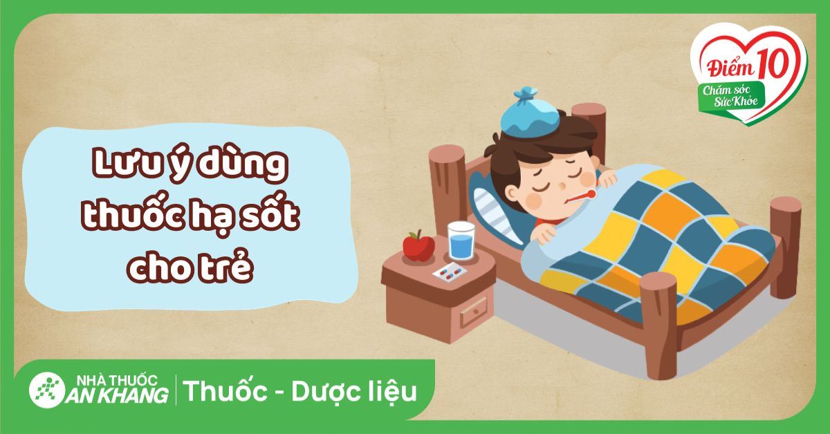Lưu ý dùng thuốc hạ sốt cho trẻ em phụ huynh cần biết và tuân thủ