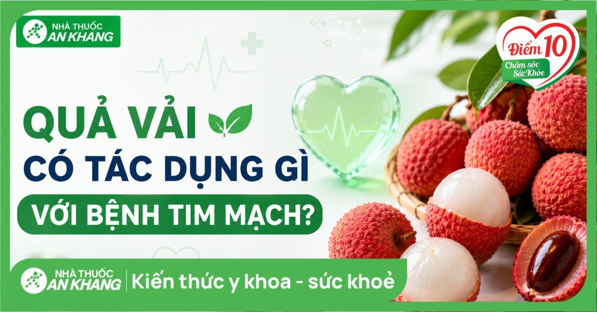 Quả vải có tác dụng gì với bệnh tim mạch? Lưu ý khi ăn quả vải