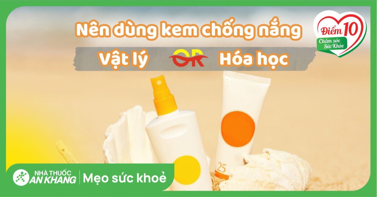 Nên dùng kem chống nắng vật lý hay hoá học? Cách lựa chọn phù hợp