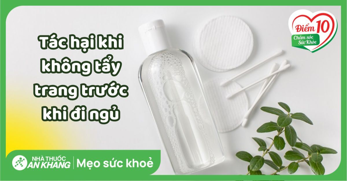 8 tác hại khi không tẩy trang trước khi đi ngủ và cách tẩy trang đúng