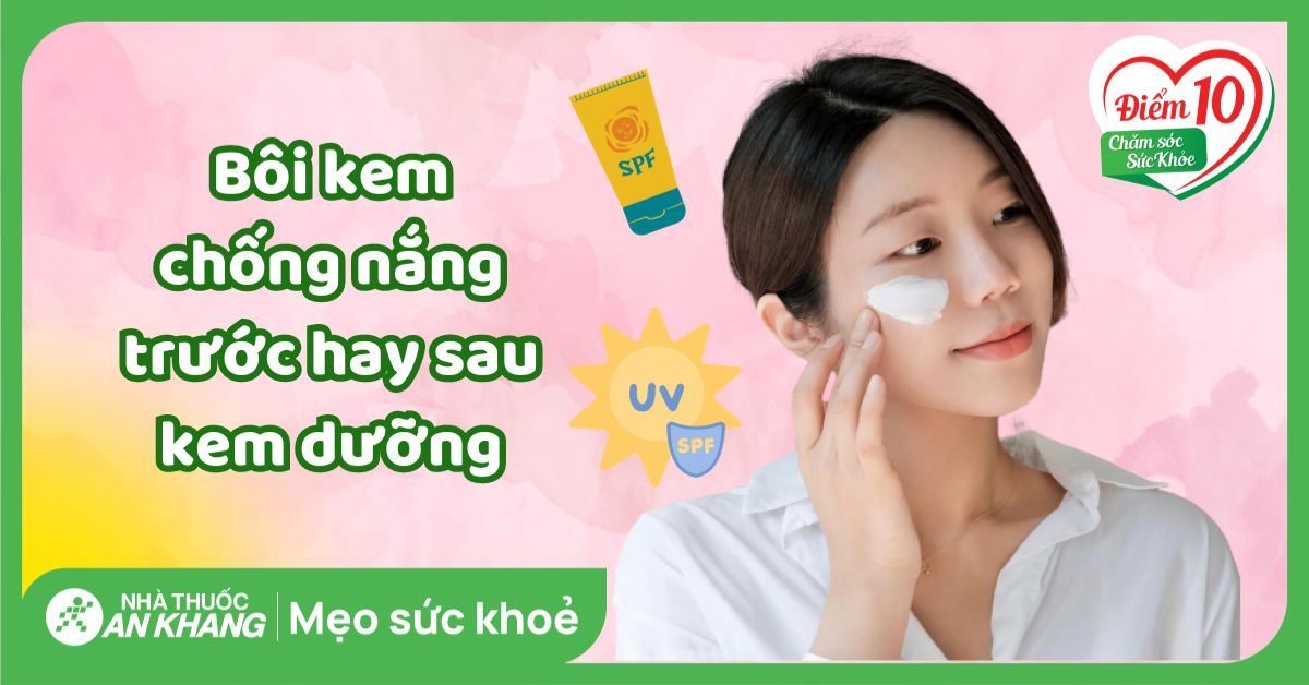 Bôi kem chống nắng trước hay sau kem dưỡng và các lưu ý khi sử dụng