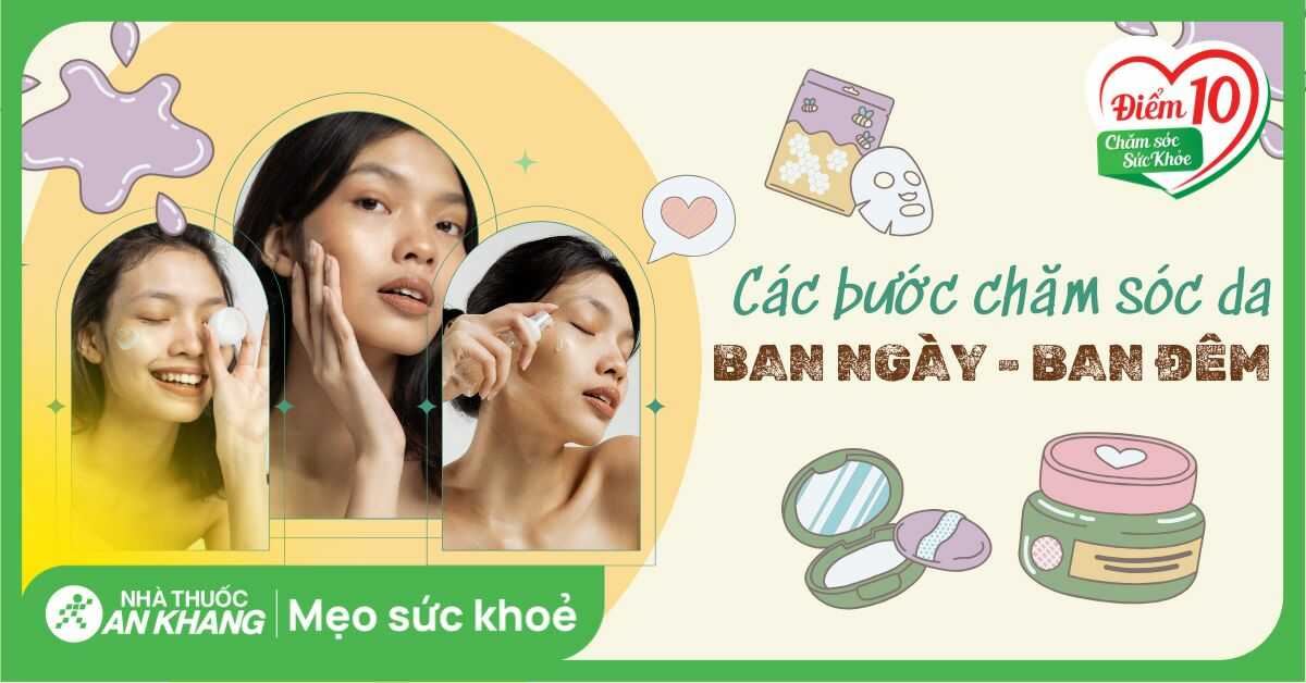 Các bước chăm sóc da cơ bản ban ngày và ban đêm cho mọi loại da mặt
