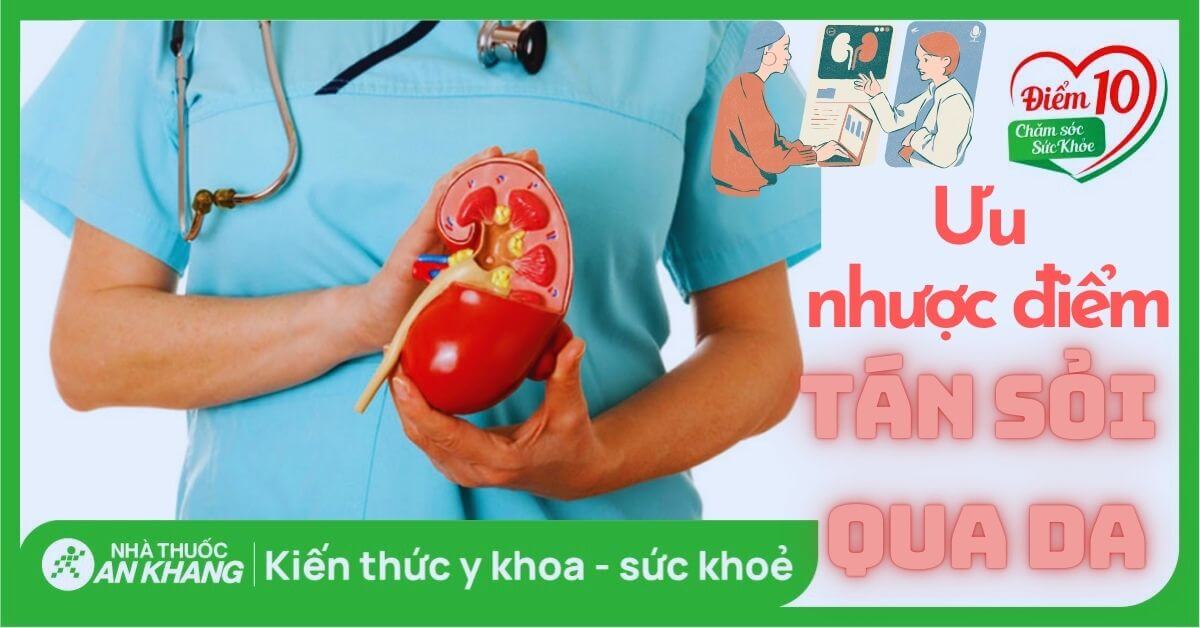 Tán sỏi thận qua da là gì? Ưu, nhược điểm và các lưu ý chăm sóc