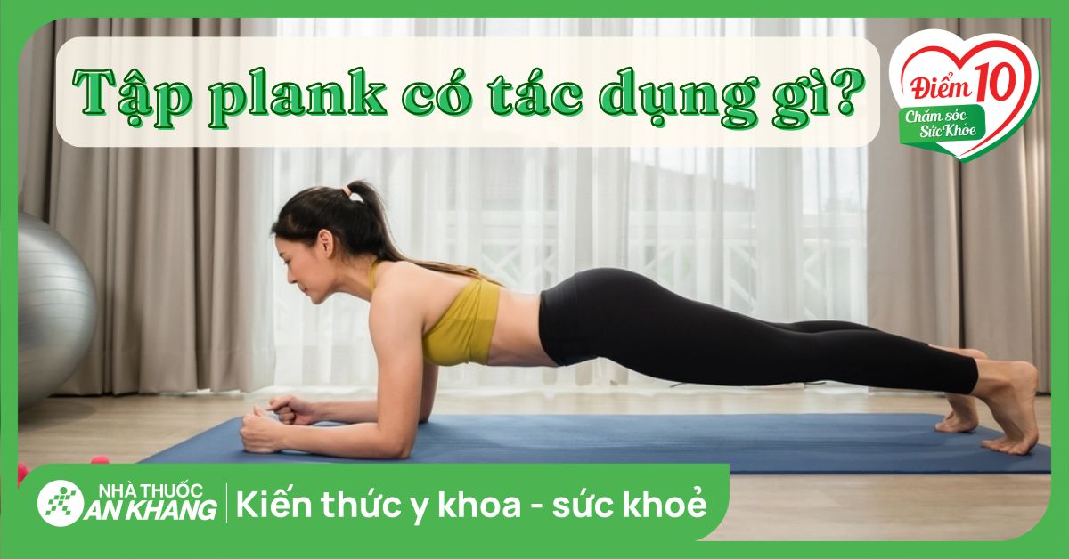 Tập plank có tác dụng gì? Tập Plank hàng ngày có tốt không?