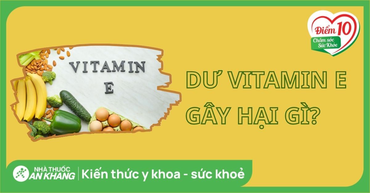 Thừa vitamin E gây ra những tác hại gì?
