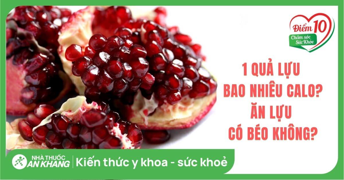 1 quả lựu bao nhiêu calo? Ăn lựu có béo không và các lưu ý khi ăn