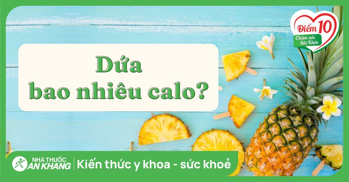 Dứa bao nhiêu calo? Ăn dứa có béo không? Cách ăn giảm cân hiệu quả