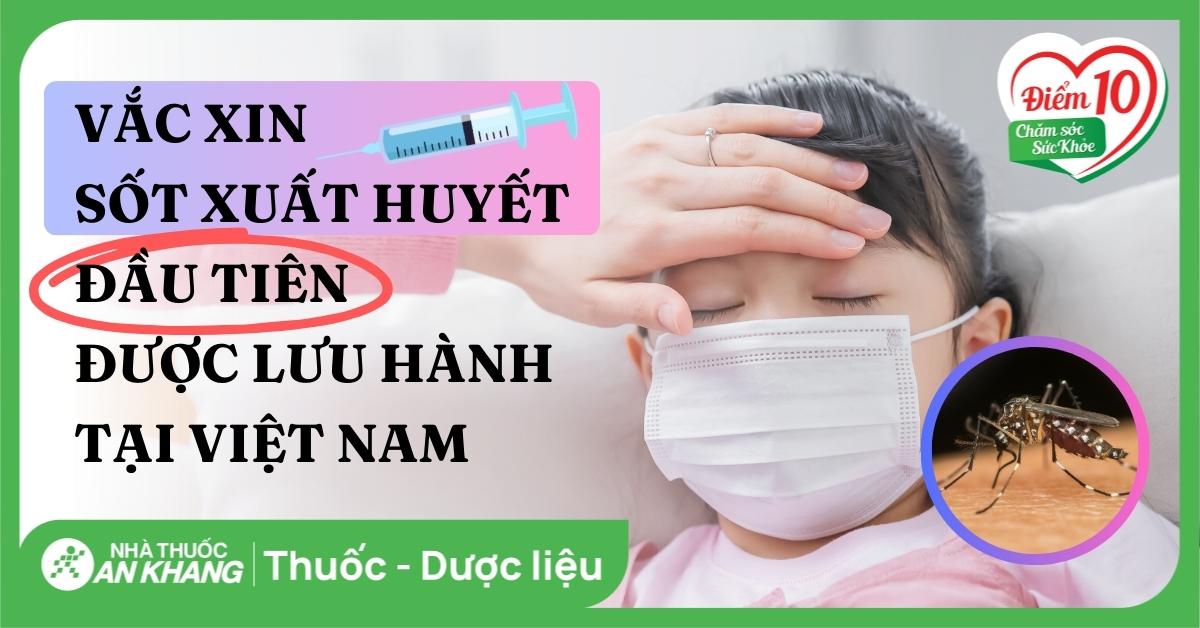 Vắc xin sốt xuất huyết đầu tiên được lưu hành tại Việt Nam