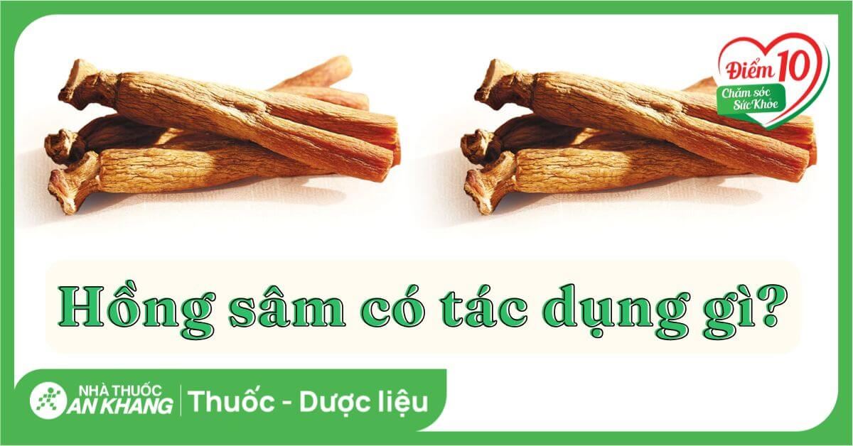 10 tác dụng của hồng sâm Hàn Quốc đối với sức khỏe bạn nên biết