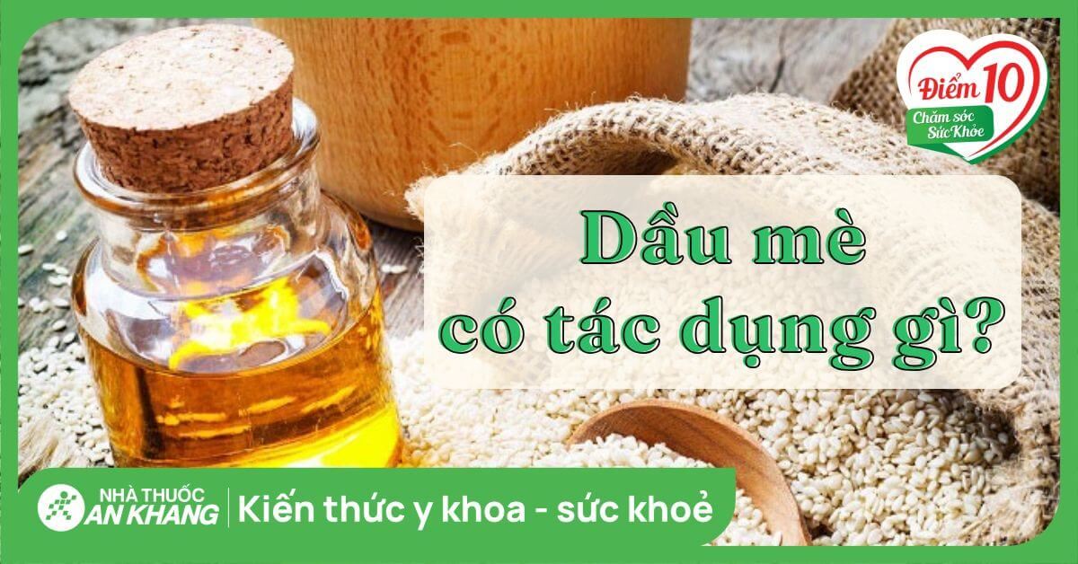 Dầu mè có tác dụng gì? 14 tác dụng của dầu mè đối với sức khỏe