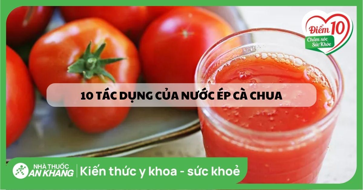 10 tác dụng của nước ép cà chua đối với sức khỏe
