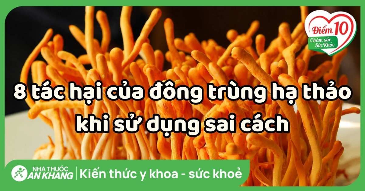 8 tác hại của đông trùng hạ thảo khi sử dụng sai cách