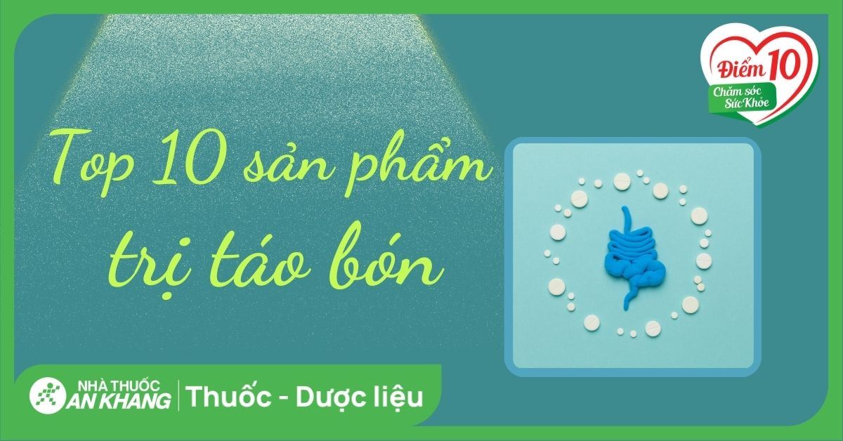 Top 10 sản phẩm trị táo bón phổ biến, hiệu quả hiện nay