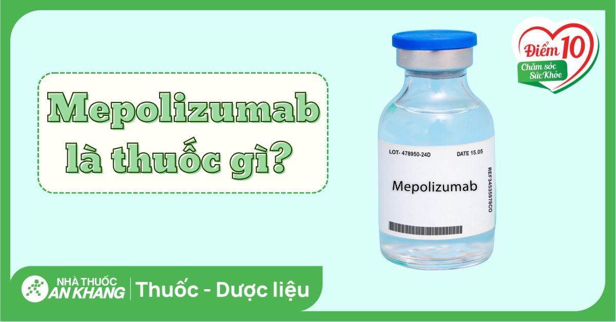 Mepolizumab là thuốc gì? Công dụng và lưu ý khi sử dụng