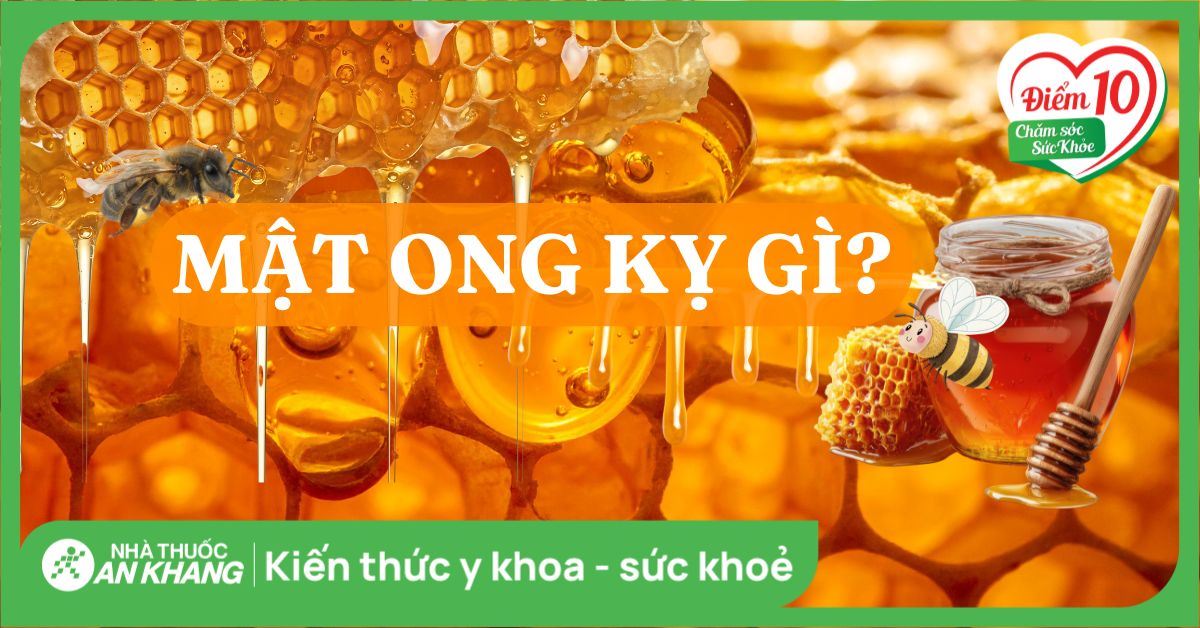 Mật ong kỵ gì? Thực phẩm và đối tượng cần tránh
