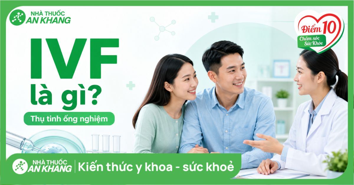 IVF là gì? Thụ tinh trong ống nghiệm và những điều cần biết