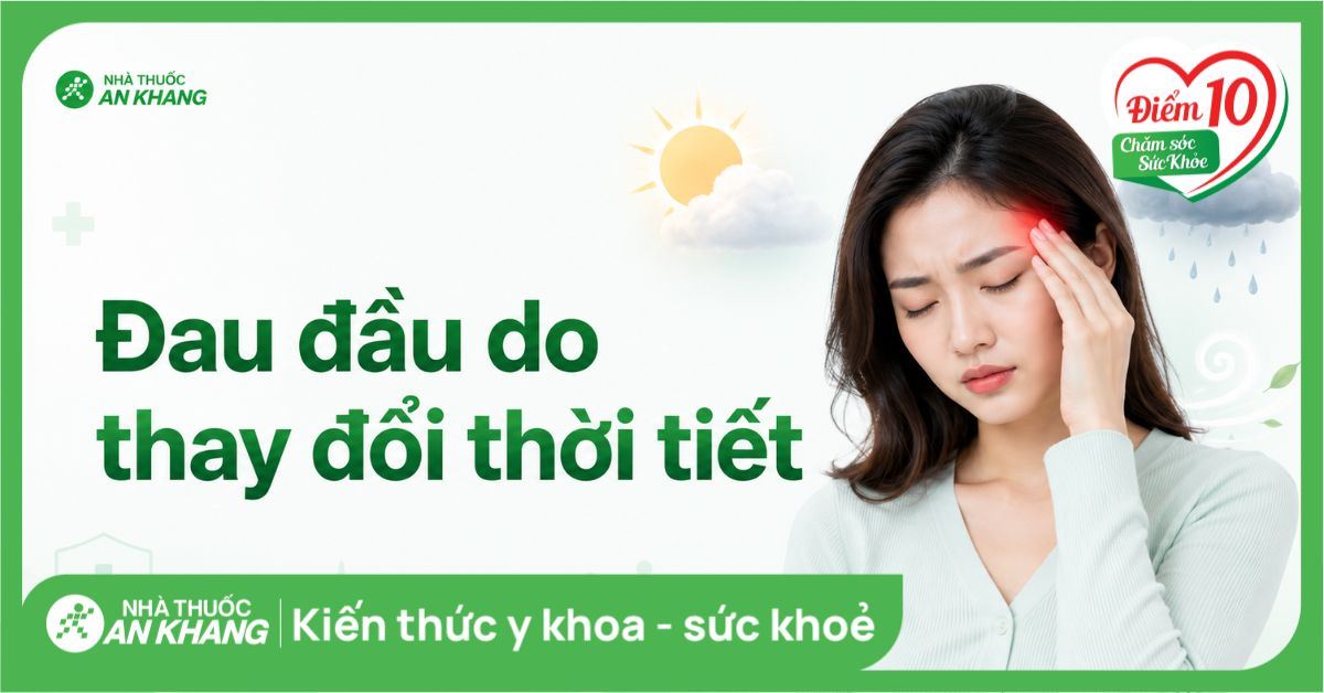 Đau đầu do thay đổi thời tiết: Nguyên nhân, cách giảm đau