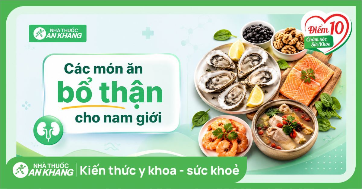 Các món ăn bổ thận cho nam giới: Nên ăn gì, lưu ý gì?