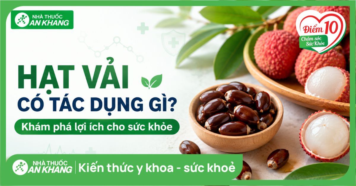 Hạt vải có tác dụng gì? Khám phá lợi ích cho sức khỏe
