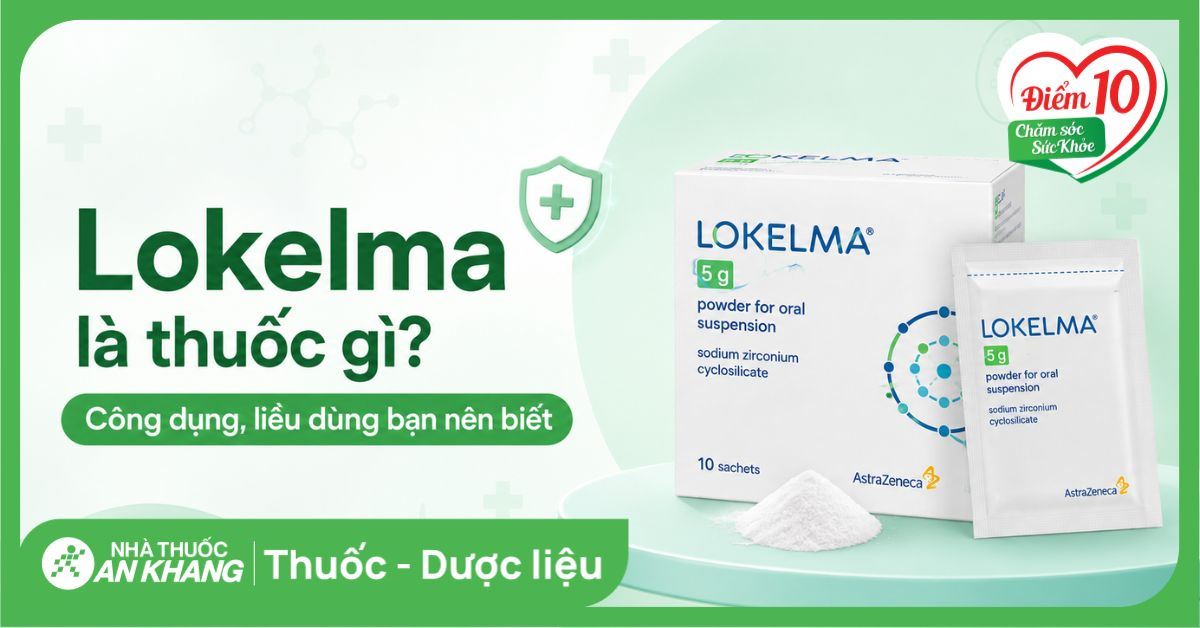 Lokelma là thuốc gì? Công dụng, liều dùng bạn nên biết