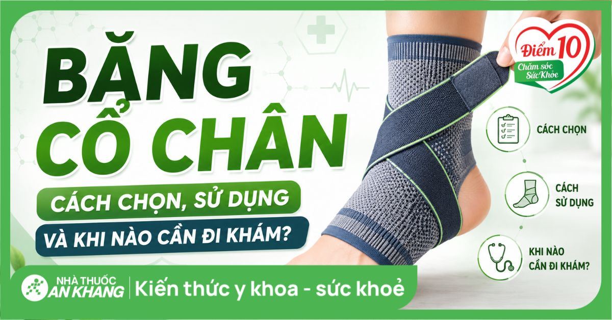 Băng cổ chân: Cách chọn, sử dụng và khi nào cần đi khám?