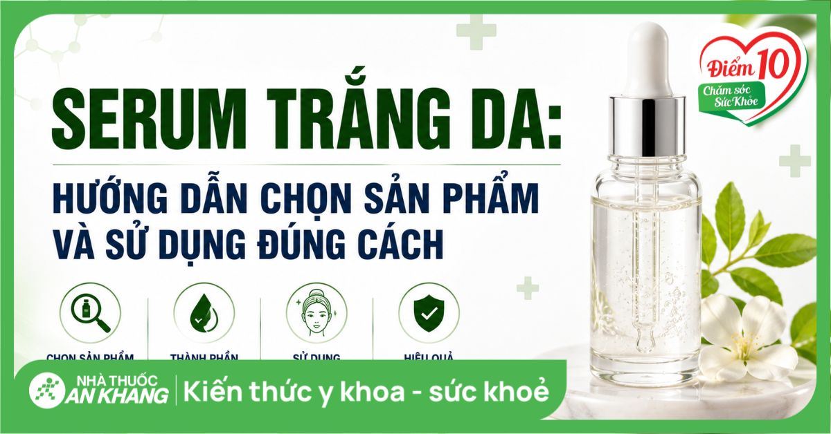 Serum trắng da: Hướng dẫn chọn sản phẩm và sử dụng đúng cách