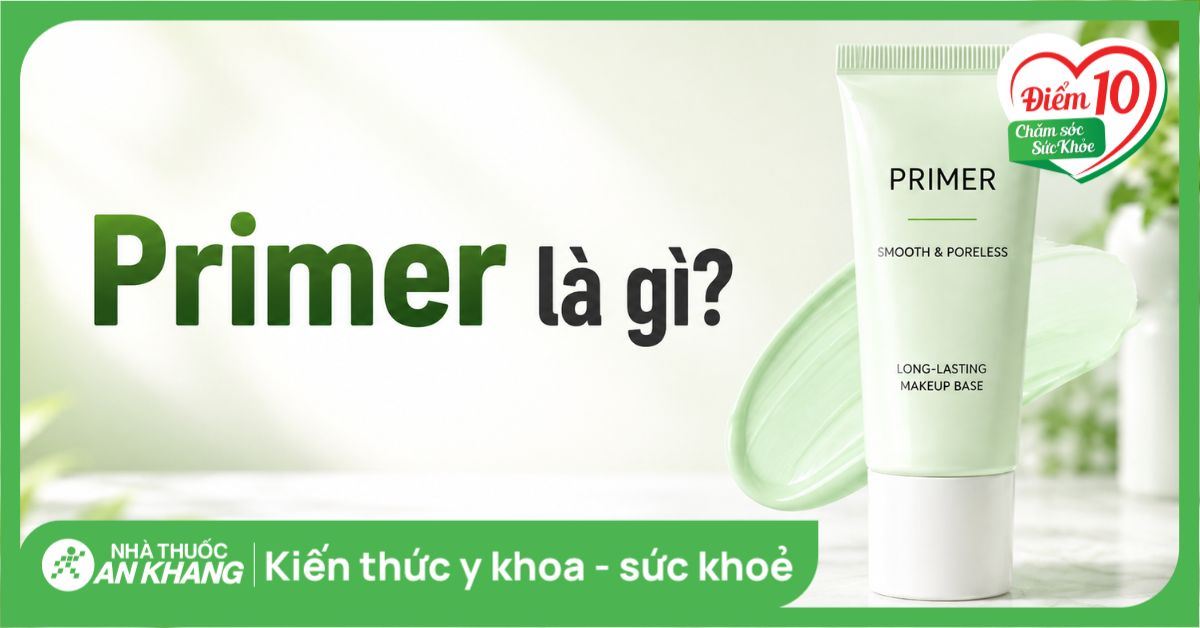 Primer là gì? Công dụng và cách dùng kem lót đúng cách để bảo vệ da