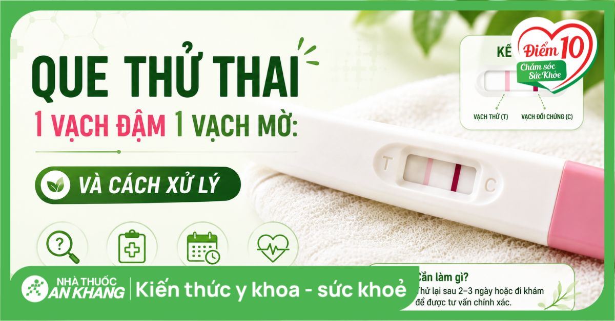 Que thử thai 1 vạch đậm 1 vạch mờ: 5 nguyên nhân phổ biến, cách xử lý
