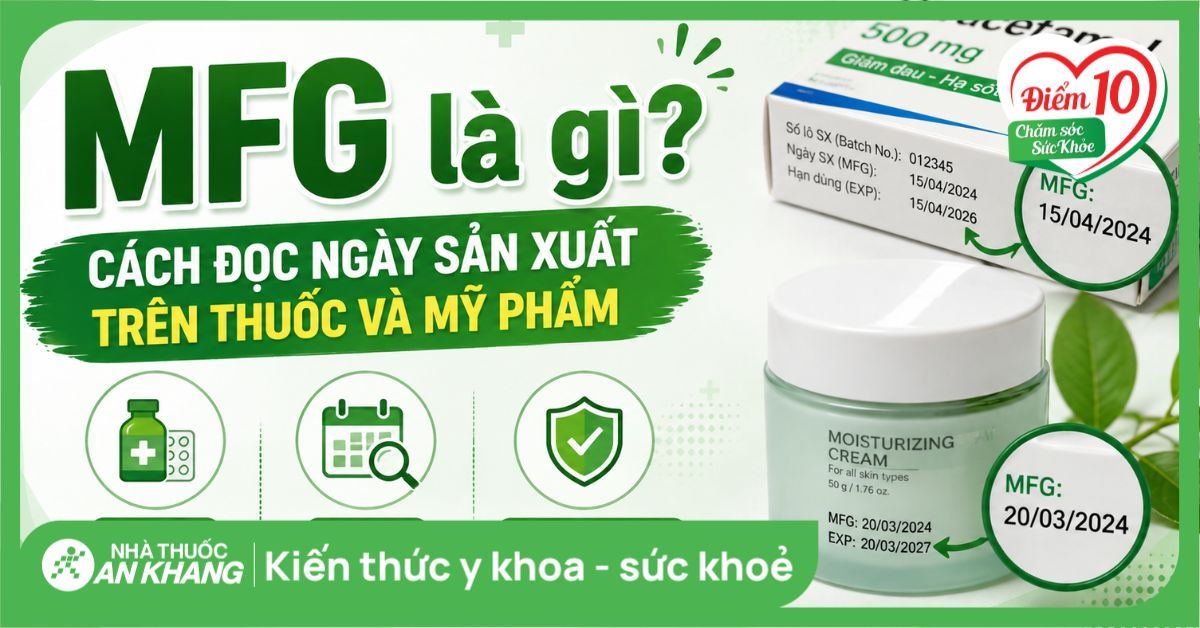 MFG là gì? Cách đọc ngày sản xuất trên thuốc và mỹ phẩm
