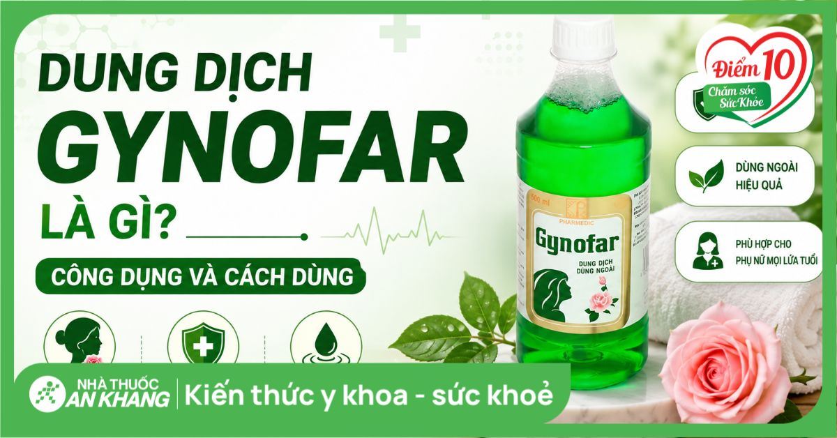 Dung dịch dùng ngoài Gynofar là gì? Công dụng, cách dùng và lưu ý