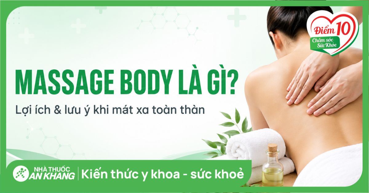 Massage body là gì? Lợi ích và lưu ý khi mát xa toàn thân