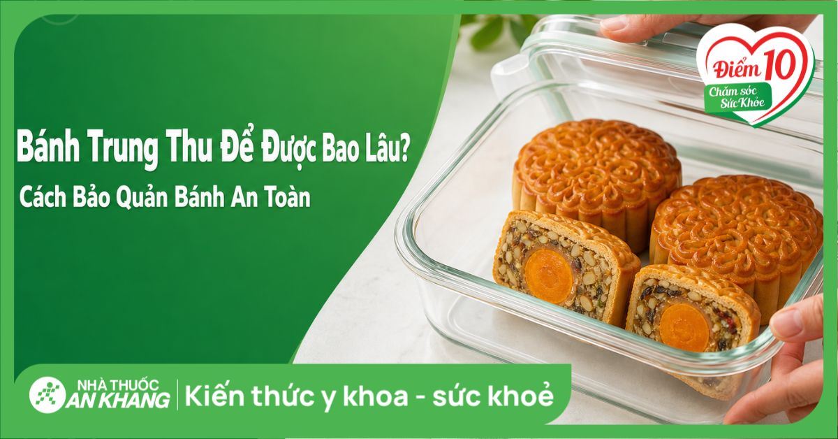 Bánh trung thu để được bao lâu? Cách bảo quản bánh an toàn