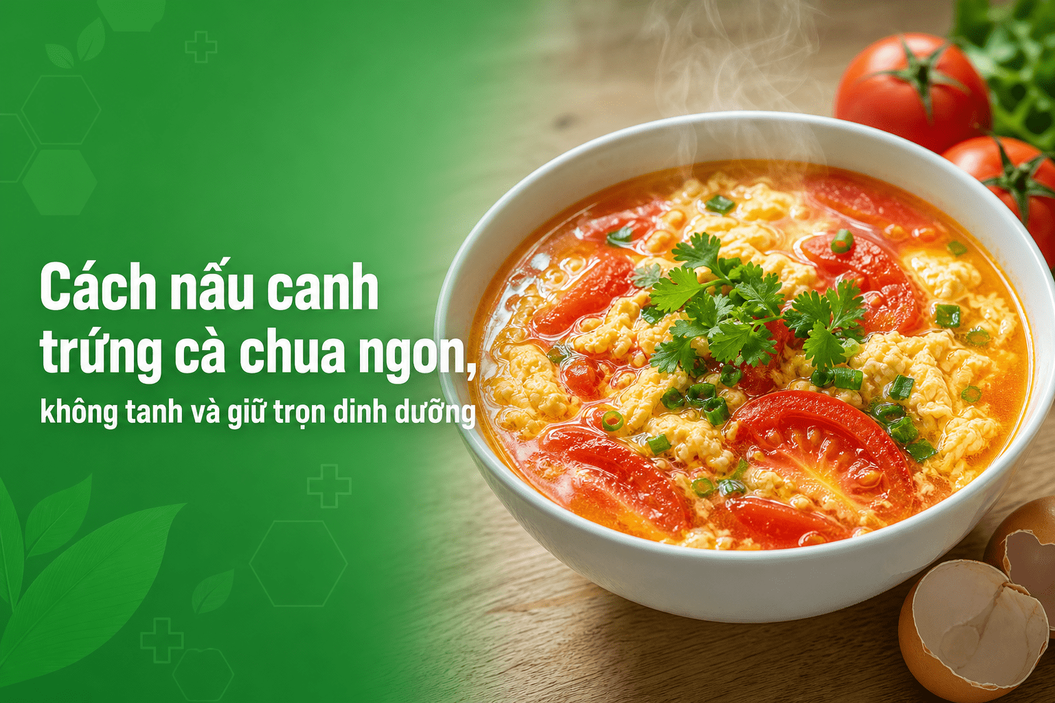 Cách nấu canh trứng cà chua ngon, không tanh và giữ trọn dinh dưỡng