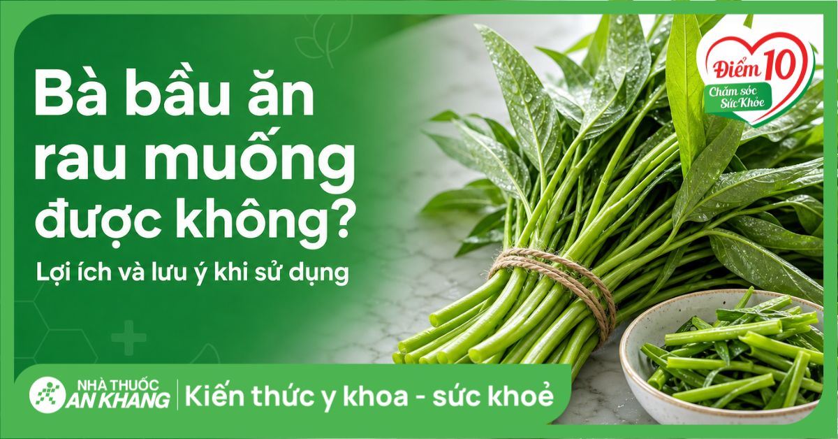 Bà bầu ăn rau muống được không? Lợi ích và lưu ý khi sử dụng
