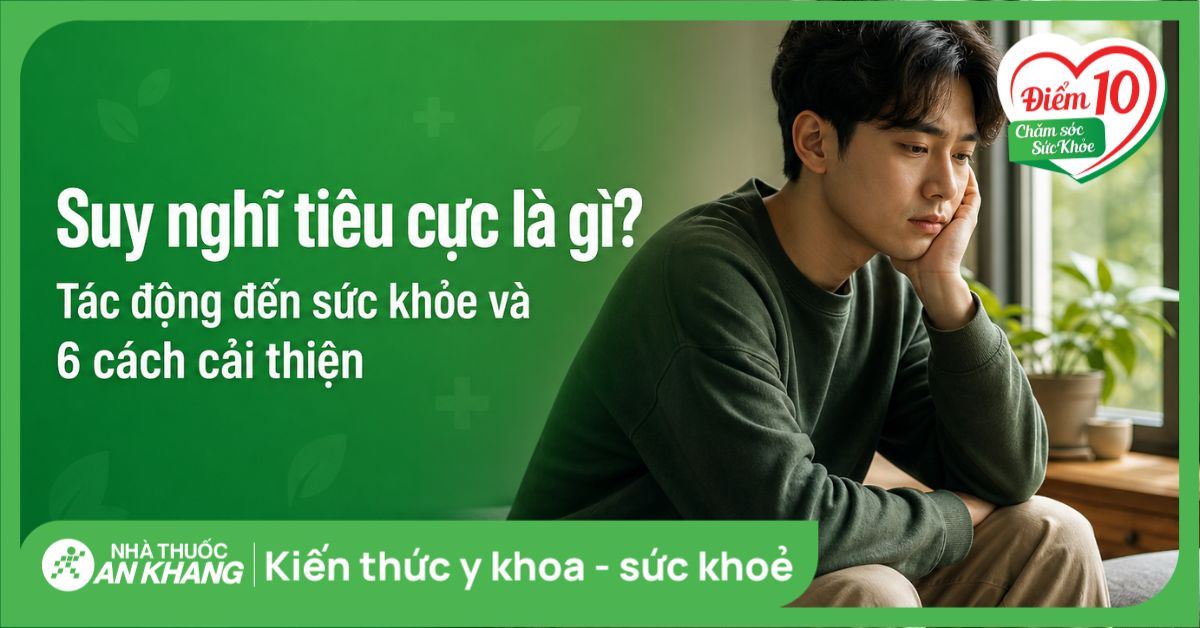 Suy nghĩ tiêu cực là gì? Tác động đến sức khỏe và 6 cách cải thiện