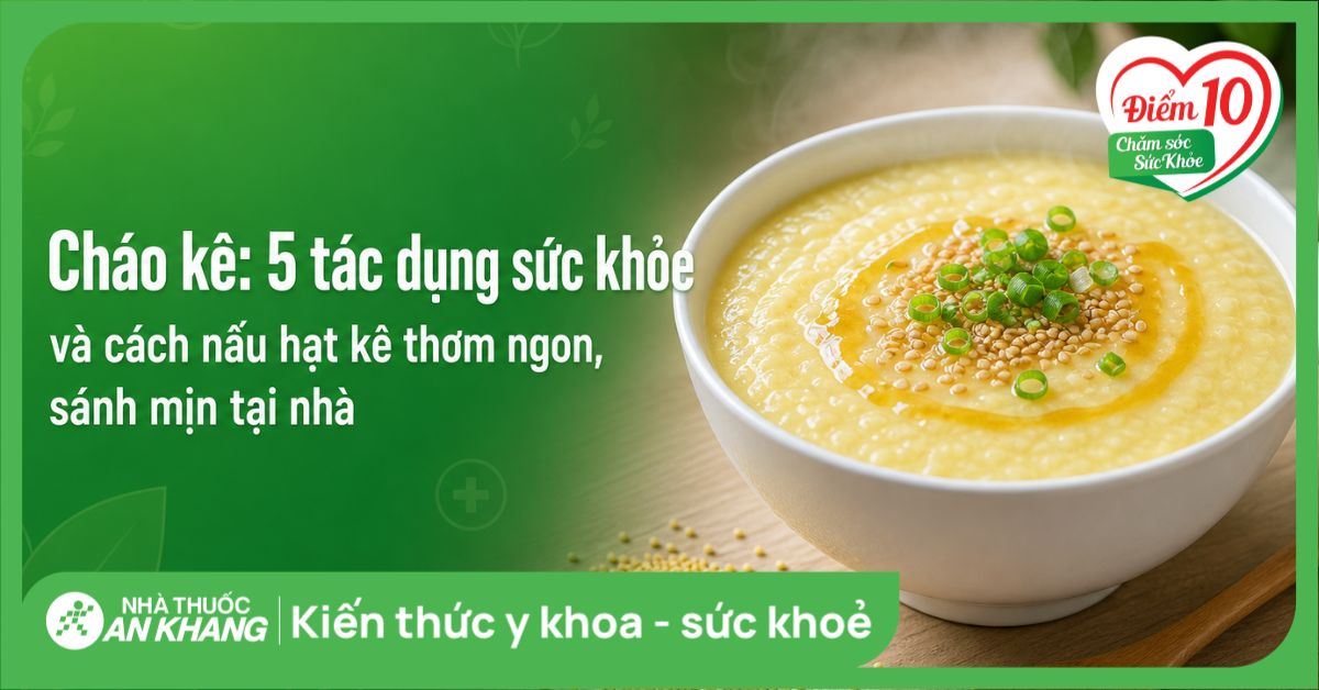 Cháo kê: 5 tác dụng sức khỏe và cách nấu hạt kê thơm ngon, sánh mịn tại nhà