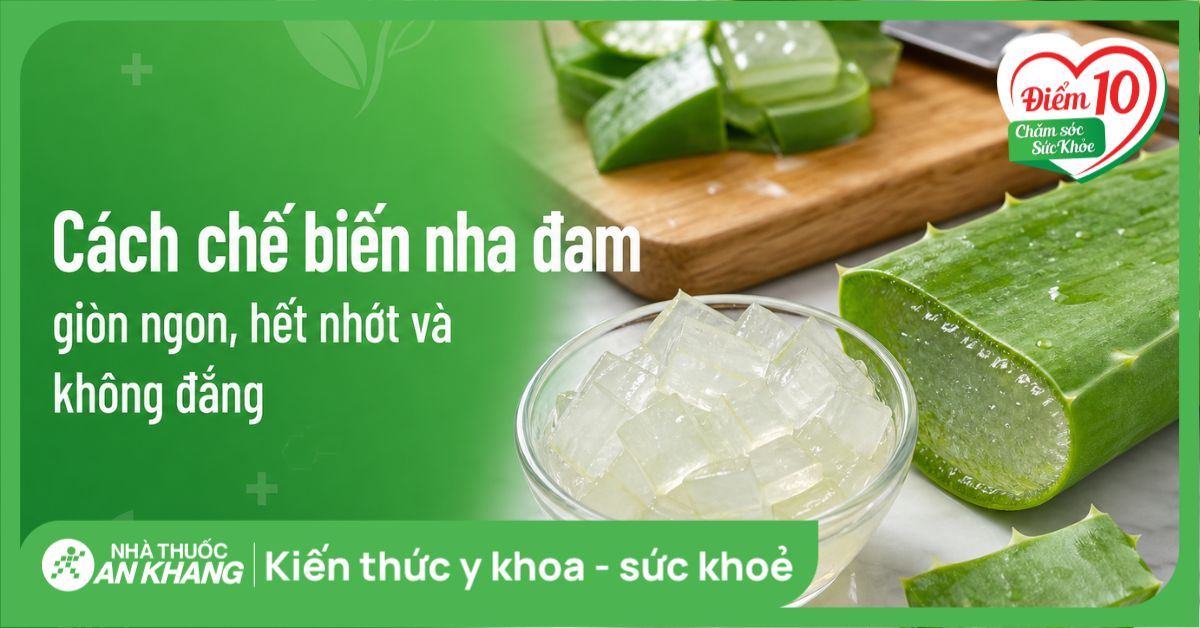 Cách chế biến nha đam giòn ngon, hết nhớt và không đắng