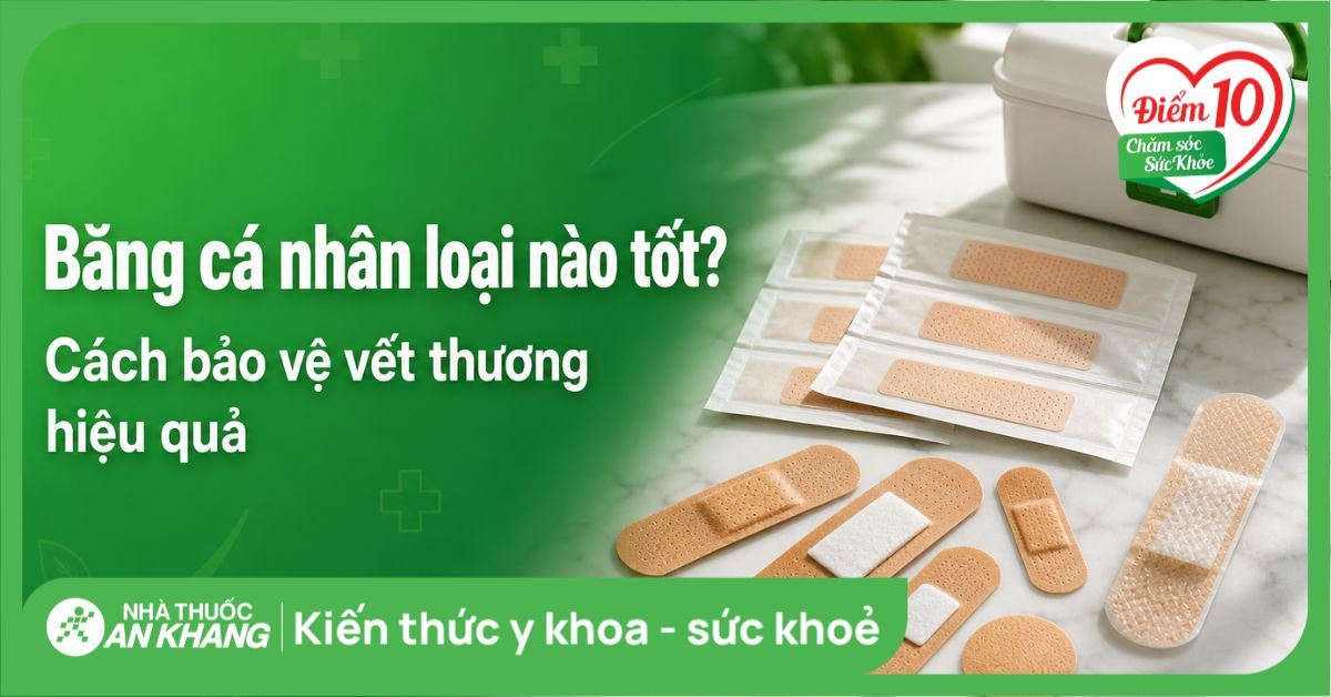 Băng cá nhân loại nào tốt? Cách bảo vệ vết thương hiệu quả