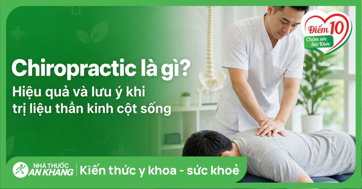 Chiropractic là gì? Hiệu quả và lưu ý khi trị liệu thần kinh cột sống